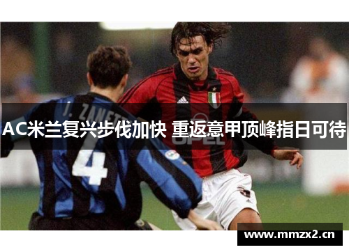 AC米兰复兴步伐加快 重返意甲顶峰指日可待